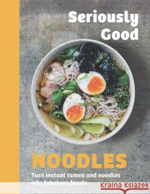 Seriously Good Noodles: Turn Instant Ramen and Noodles into Fabulous Feasts Kathy Kordalis 9781837834587 Quadrille Publishing Ltd