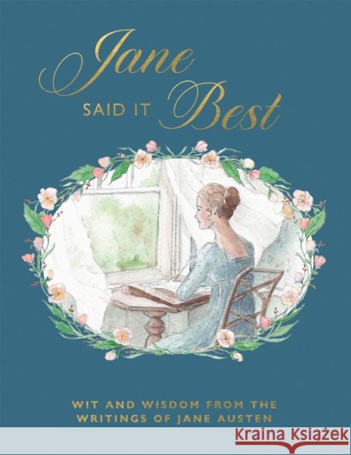 Jane Said It Best: Wit and Wisdom from the Writings of Jane Austen Quadrille 9781837834723 Quadrille Publishing
