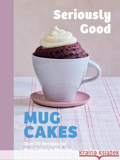 Seriously Good Mug Cakes: Over 70 Recipes for Mug Cakes in Minutes Lene Knudsen 9781837834877 Quadrille Publishing