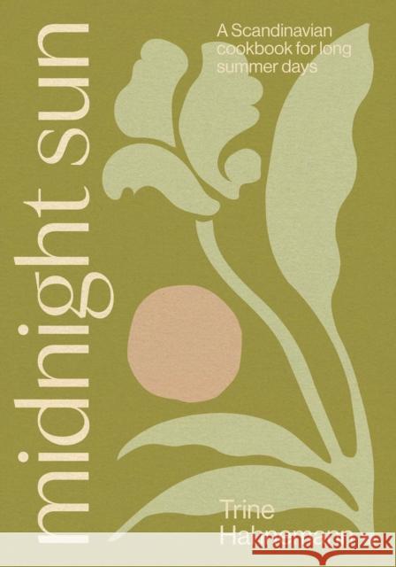 Midnight Sun: A Scandinavian Cookbook for Long Summer Days Trine Hahnemann 9781837834976 Quadrille Publishing