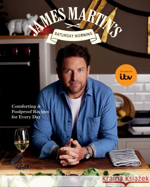 James Martin’s Saturday Morning Cookbook: Comforting and Foolproof Recipes for Every Day James Martin 9781837835157