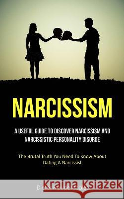 Narcissism: A Useful Guide To Discover Narcissism And Narcissistic Personality Disorde (The Brutal Truth You Need To Know About Da Dieter Freudenthaler 9781837871216 Charis Lassiter