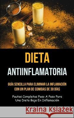 Dieta Antiinflamatoria: Guía sencilla para eliminar la inflamación con un plan de comidas de 30 días (Pautas completas paso a paso para una di Lima, Juan-Carlos 9781837871827