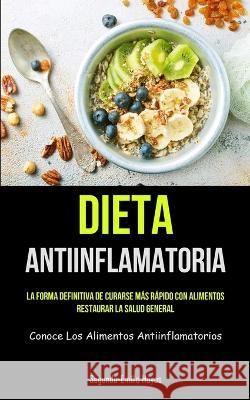 Dieta Antiinflamatoria: La forma definitiva de curarse m?s r?pido con alimentos, restaurar la salud general (Conoce los alimentos antiinflamat Segundo-Emilio Hoyos 9781837872077