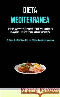 Dieta Mediterr?nea: Recetas r?pidas y f?ciles para perder peso y poner en marcha un estilo de vida de dieta mediterr?nea (La gu?a definiti Eusebio-Manuel Montes 9781837872367