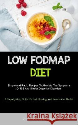 Low Fodmap Diet: Simple And Rapid Recipes To Alleviate The Symptoms Of IBS And Similar Digestive Disorders (A Step-By- Step Guide To End Bloating And Restore Gut Health) Vitantonio Di Signorini   9781837872428