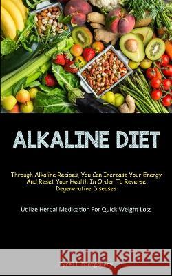 Alkaline Diet: Discover How To Alkalize Your Body With This PH Balance Diet And Superfoods Guide To Boost Your Energy. (How To Alkali Tyrell Montgomery 9781837872978 Charis Lassiter