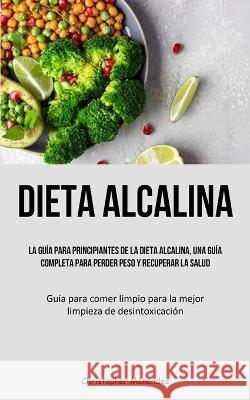 Dieta Alcalina: La gu?a para principiantes de la dieta alcalina, una gu?a completa para perder peso y recuperar la salud (Gu?a para co Christopher Menendez 9781837872985 Charis Lassiter