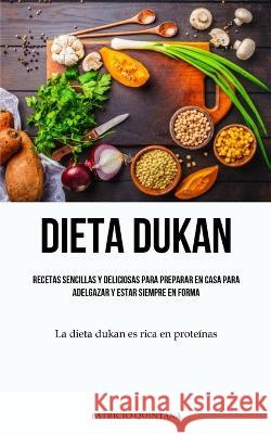 Dieta Dukan: Recetas sencillas y deliciosas para preparar en casa para adelgazar y estar siempre en forma (La dieta dukan es rica en proteinas) Patricio Quintana   9781837874019 Allen Jervey