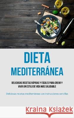 Dieta Mediterranea: Deliciosas recetas rapidas y faciles para crear y vivir un estilo de vida mas saludable (Deliciosas recetas mediterraneas con instrucciones sencillas) Cayetano Llorente   9781837874194 Allen Jervey