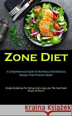 Zone Diet: A Comprehensive Guide To Nutritious And Delicious Recipes That Promote Health (Simple Guidelines For Eating And Living Like The Healthiest People On Earth) Johnathan Davidson   9781837874958 Charis Lassiter