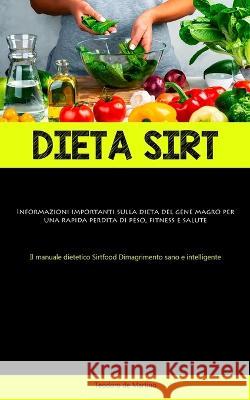 Dieta Sirt: Informazioni importanti sulla dieta del gene magro per una rapida perdita di peso, fitness e salute (Il manuale dietetico Sirtfood Dimagrimento sano e intelligente) Teodoro de Martino   9781837875689 Jenson Butlers