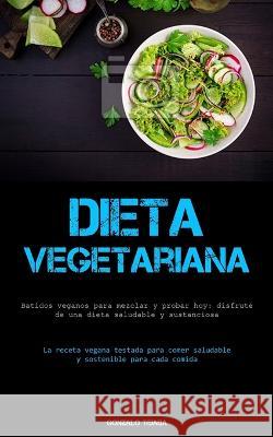 Dieta Vegetariana: Batidos veganos para mezclar y probar hoy: disfrute de una dieta saludable y sustanciosa (La receta vegana testada para comer saludable y sostenible para cada comida) Gonzalo Tejada   9781837875894 Micheal Kannedy