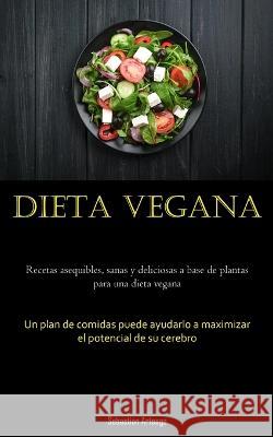 Dieta Vegana: Recetas asequibles, sanas y deliciosas a base de plantas para una dieta vegana (Un plan de comidas puede ayudarlo a maximizar el potencial de su cerebro) Sebastian Arteaga   9781837875900 Micheal Kannedy