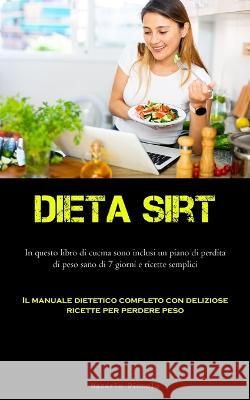 Dieta Sirt: In questo libro di cucina sono inclusi un piano di perdita di peso sano di 7 giorni e ricette semplici (Il manuale dietetico completo con deliziose ricette per perdere peso) Nazario Piccolo   9781837876099 Allen Jervey