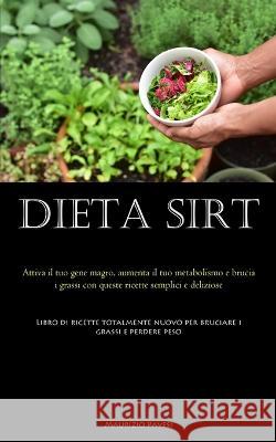 Dieta Sirt: Attiva il tuo gene magro, aumenta il tuo metabolismo e brucia i grassi con queste ricette semplici e deliziose (Libro di ricette totalmente nuovo per bruciare i grassi e perdere peso) Maurizio Pavesi   9781837876105 Allen Jervey