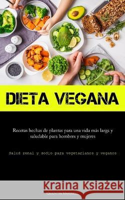 Dieta Vegana: Recetas hechas de plantas para una vida mas larga y saludable para hombres y mujeres (Salud renal y sodio para vegetarianos y veganos) Quentin Maxwell   9781837876150 Charis Lassiter