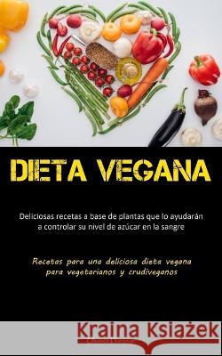 Dieta Vegana: Deliciosas recetas a base de plantas que lo ayudaran a controlar su nivel de azucar en la sangre (Recetas para una deliciosa dieta vegana para vegetarianos y crudiveganos) Ulysses Donovan   9781837876167 Charis Lassiter