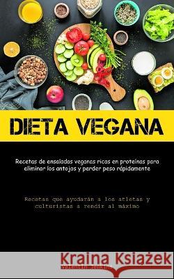 Dieta Vegana: Recetas de ensaladas veganas ricas en proteinas para eliminar los antojos y perder peso rapidamente (Recetas que ayudaran a los atletas y culturistas a rendir al maximo) Valentin Jenkins   9781837876174 Charis Lassiter