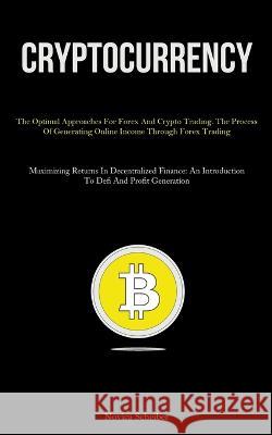 Cryptocurrency: The Optimal Approaches For Forex And Crypto Trading. The Process Of Generating Online Income Through Forex Trading (Maximizing Returns In Decentralized Finance: An Introduction To Defi Novica Scheiber   9781837878031 Allen Jervey