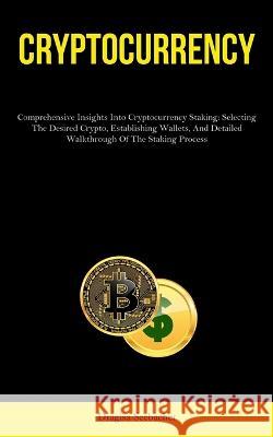 Cryptocurrency: Comprehensive Insights Into Cryptocurrency Staking: Selecting The Desired Crypto, Establishing Wallets, And Detailed Walkthrough Of The Staking Process Dragisa Seebacher   9781837878048 Allen Jervey