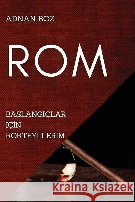 ROM: BaŞlangiçlar İçİn Kokteyllerİm Boz, Adnan 9781837890132 Adnan Boz