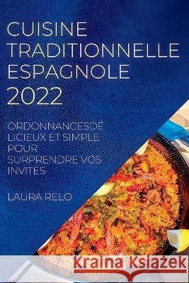 Cuisine Traditionnelle Espagnole 2022: Ordonnancesdélicieux Et Simple Pour Surprendre Vos Invités Laura Relo 9781837890330 Laura Relo