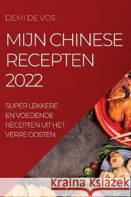 Mijn Chinese Recepten 2022: Super Lekkere En Voedende Recepten Uit Het Verre Oosten Demi De Vos   9781837890347 Demi De Vos