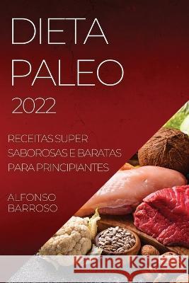 Dieta Paleo 2022: Receitas Super Saborosas E Baratas Para Principiantes Alfonso Barroso   9781837890392 Alfonso Barroso