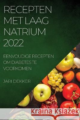 Recepten Met Laag Natrium 2022: Eenvoudige Recepten Om Diabetes Te Voorkomen Jari Dekker   9781837890408 Jari Dekker