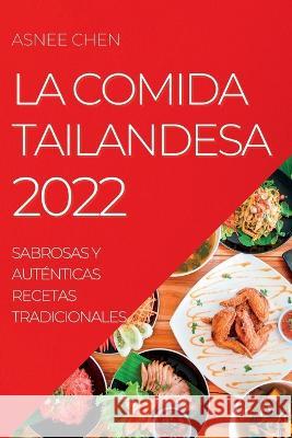 La Comida Tailandesa 2022: Sabrosas Y Auténticas Recetas Tradicionales Asnee Chen 9781837890484 Asnee Chen