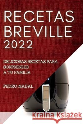 Recetas Breville 2022: Deliciosas Recetas Para Sorprender a Tu Familia Pedro Nadal   9781837890491 Pedro Nadal