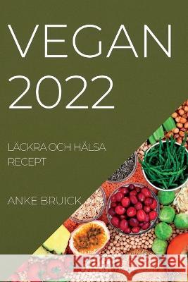 Vegan 2022: Läckra Och Hälsa Recept Eliasson, Arvid 9781837890545