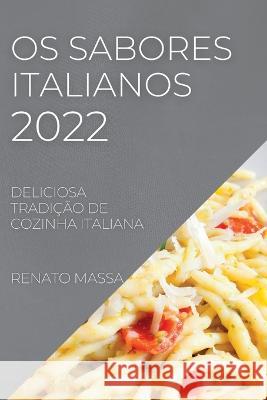 OS Sabores Italianos 2022: Deliciosa Tradição de Cozinha Italiana Massa, Renato 9781837890576