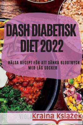 Dash Diabetisk Diet 2022: Hälsa Recept För Att Sänka Blodtryck Med Låg Socker Andreasson, Viola 9781837890781 Viola Andreasson