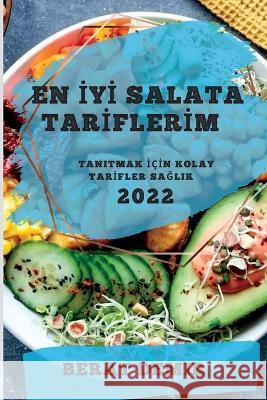 En İyİ Salata Tarİflerİm 2022: Tanitmak İçİn Kolay Tarİfler SaĞlik Berat Demir 9781837890798