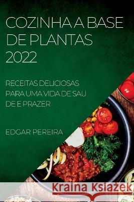 Cozinha a Base de Plantas 2022: Receitas Deliciosas Para Uma Vida de Sau de E Prazer Edgar Pereira 9781837890828 Edgar Pereira