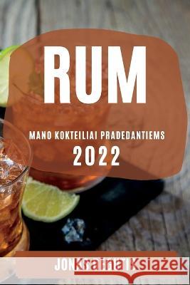 Rum 2022: Mano Kokteiliai Pradedantiems Jonas Degutis 9781837890903 Jonas Degutis