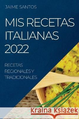 MIS Recetas Italianas 2022: Recetas Regionales Y Tradicionales Jaime Santos   9781837890989 Jaime Santos