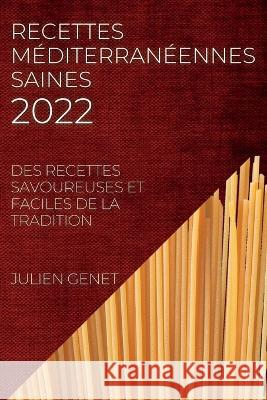 Recettes Méditerranéennes Saines 2022: Des Recettes Savoureuses Et Faciles de la Tradition Genet, Julien 9781837891009
