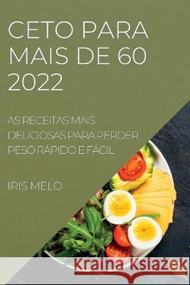 Ceto Para Mais de 60: As Receitas Mais Deliciosas Para Perder Peso Rápido E Fácil Melo, Iris 9781837891283