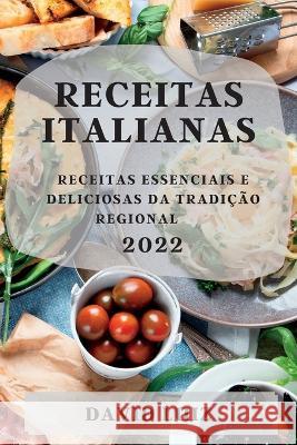 Receitas Italianas 2022: Receitas Essenciais E Deliciosas Da Tradição Regional David Luiz 9781837891382 David Luiz