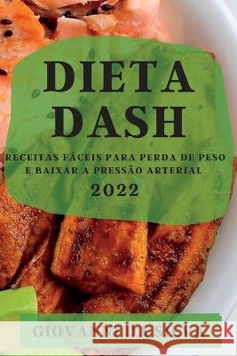 Dieta Dash 2022: Receitas Fáceis Para Perda de Peso E Baixar a Pressão Arterial Giovanni Da Silva 9781837891399 Giovanni Da Silva