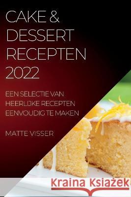 Cake & Dessert Recepten 2022 Matte Visser   9781837891627 Matte Visser