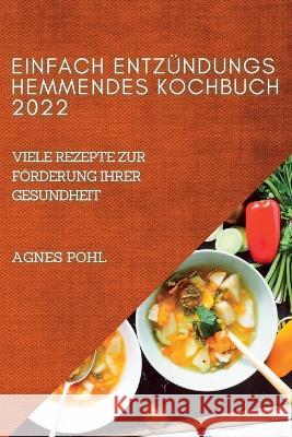 Einfach Entzündungshemmendes Kochbuch 2022 Agnes Pohl 9781837891658