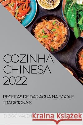 Cozinha Chinesa 2022: Receitas de Dar Água Na Boca E Tradicionais Valente, Diogo 9781837891726 Diogo Valente