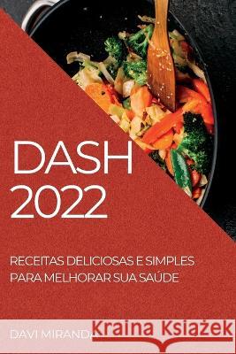 Dash 2022: Receitas Deliciosas E Simples Para Melhorar Sua Saúde Miranda, Davi 9781837891733 Davi Miranda