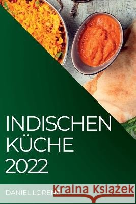 Indischen Küche 2022: Exquisite Rezepte Aus Der Indischen Tradition Lorenz, Daniel 9781837891740 Daniel Lorenz