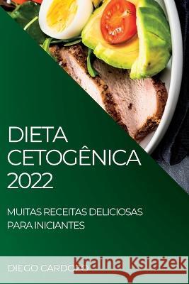 Dieta Cetogênica 2022: Muitas Receitas Deliciosas Para Iniciantes Cardozo, Diego 9781837891757