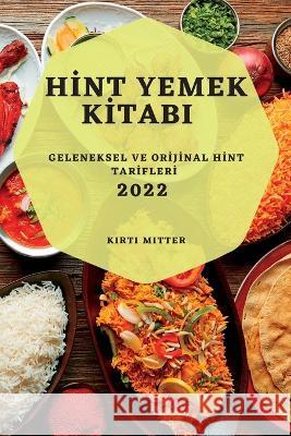 Hİnt Yemek Kİtabi 2022: Geleneksel Ve Orİjİnal Hİnt Tarİflerİ Mitter, Kirti 9781837891764